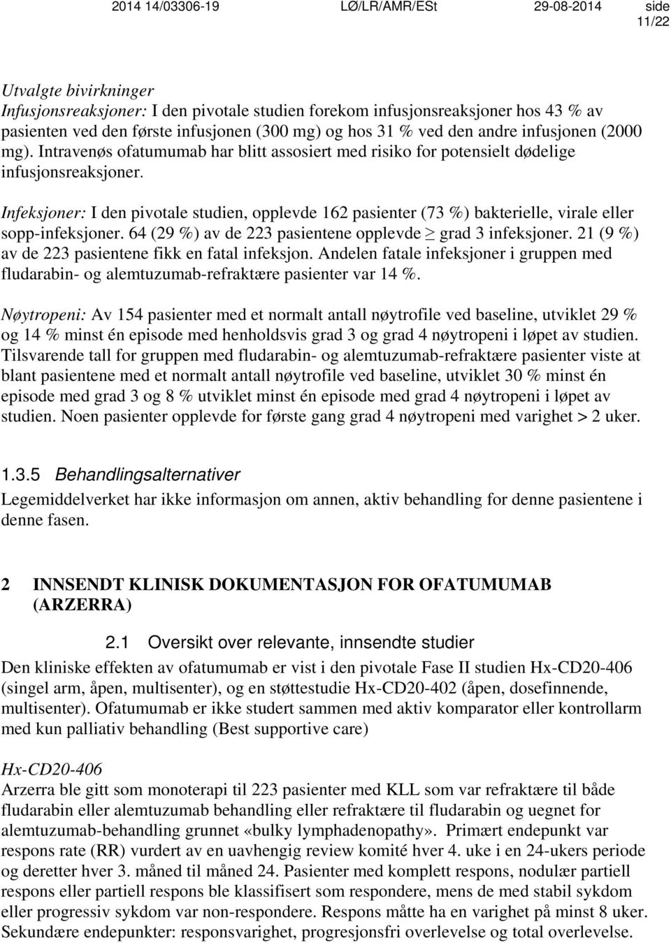 Infeksjoner: I den pivotale studien, opplevde 162 pasienter (73 %) bakterielle, virale eller sopp-infeksjoner. 64 (29 %) av de 223 pasientene opplevde grad 3 infeksjoner.