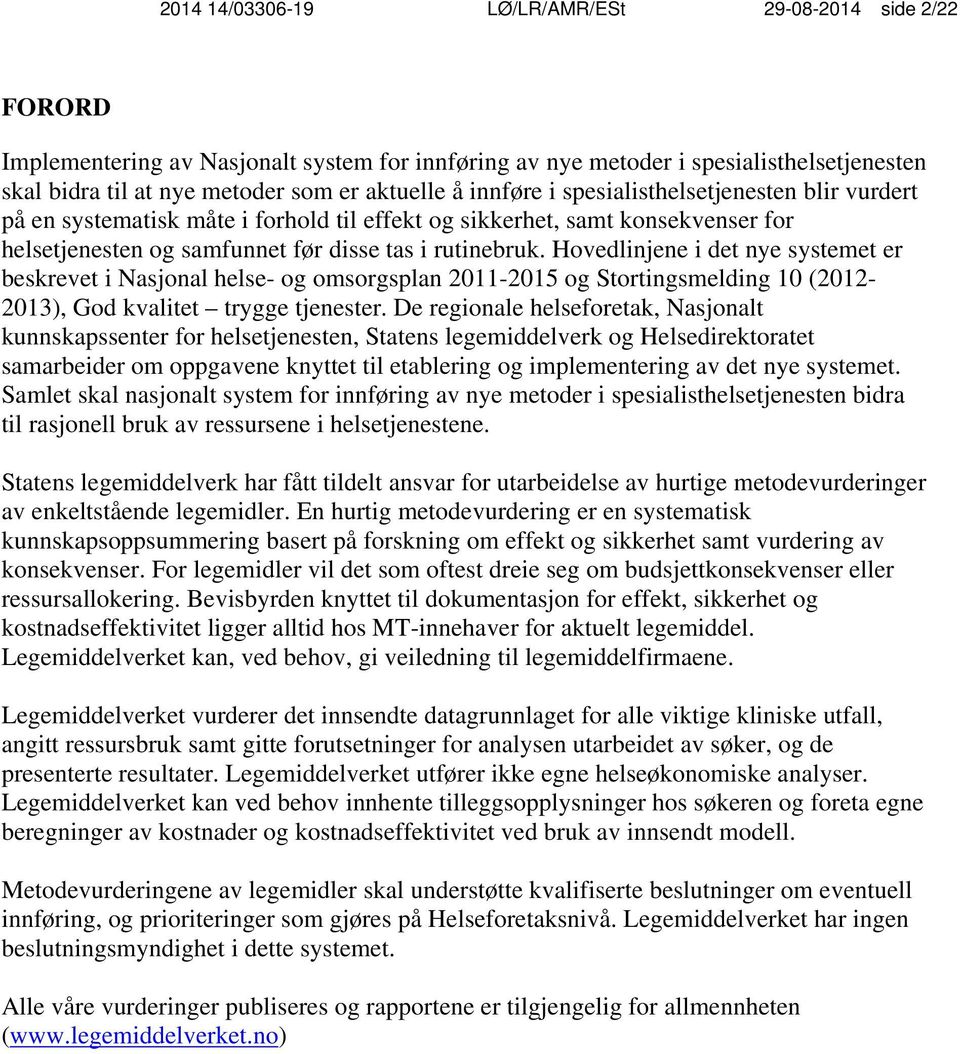 Hovedlinjene i det nye systemet er beskrevet i Nasjonal helse- og omsorgsplan 2011-2015 og Stortingsmelding 10 (2012-2013), God kvalitet trygge tjenester.