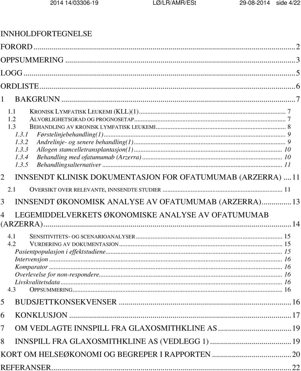 .. 11 2 INNSENDT KLINISK DOKUMENTASJON FOR OFATUMUMAB (ARZERRA)... 11 2.1 OVERSIKT OVER RELEVANTE, INNSENDTE STUDIER... 11 3 INNSENDT ØKONOMISK ANALYSE AV OFATUMUMAB (ARZERRA).