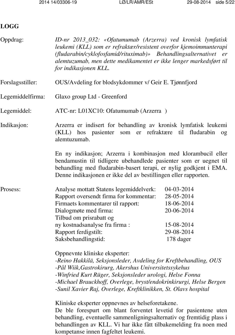 Tjønnfjord Glaxo group Ltd - Greenford Legemiddel: ATC-nr: L01XC10: Ofatumumab (Arzerra ) Indikasjon: Arzerra er indisert for behandling av kronisk lymfatisk leukemi (KLL) hos pasienter som er