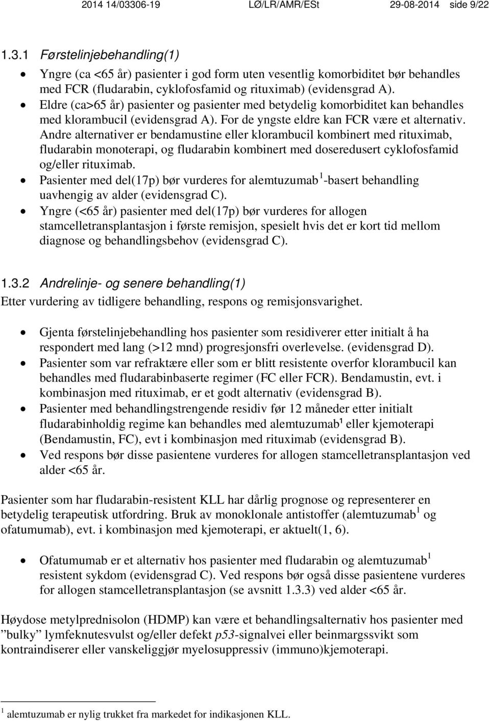 Andre alternativer er bendamustine eller klorambucil kombinert med rituximab, fludarabin monoterapi, og fludarabin kombinert med doseredusert cyklofosfamid og/eller rituximab.