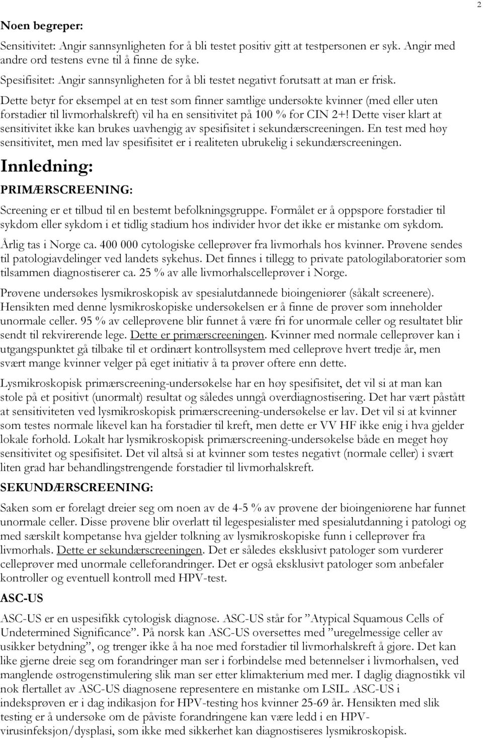 Dette betyr for eksempel at en test som finner samtlige undersøkte kvinner (med eller uten forstadier til livmorhalskreft) vil ha en sensitivitet på 100 % for CIN 2+!