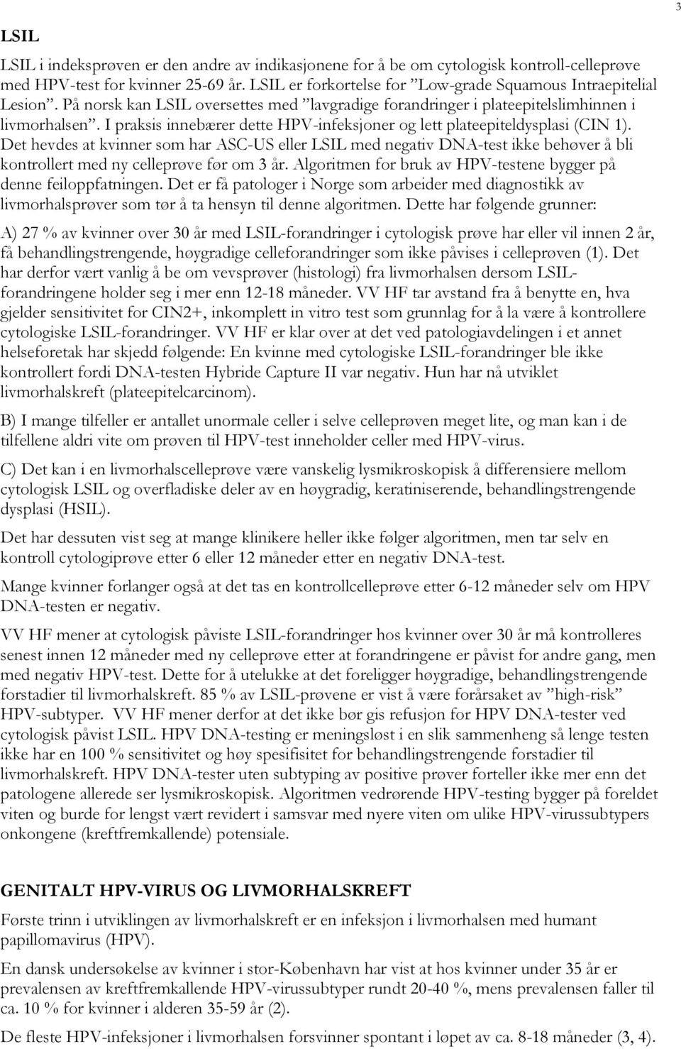 Det hevdes at kvinner som har ASC-US eller LSIL med negativ DNA-test ikke behøver å bli kontrollert med ny celleprøve før om 3 år. Algoritmen for bruk av HPV-testene bygger på denne feiloppfatningen.