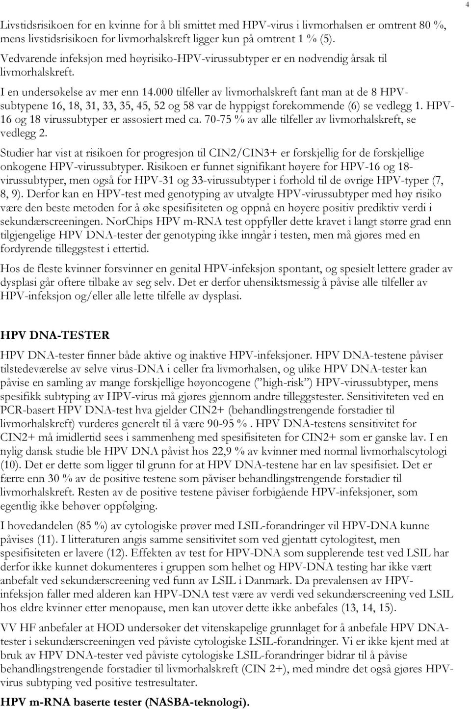 000 tilfeller av livmorhalskreft fant man at de 8 HPVsubtypene 16, 18, 31, 33, 35, 45, 52 og 58 var de hyppigst forekommende (6) se vedlegg 1. HPV- 16 og 18 virussubtyper er assosiert med ca.