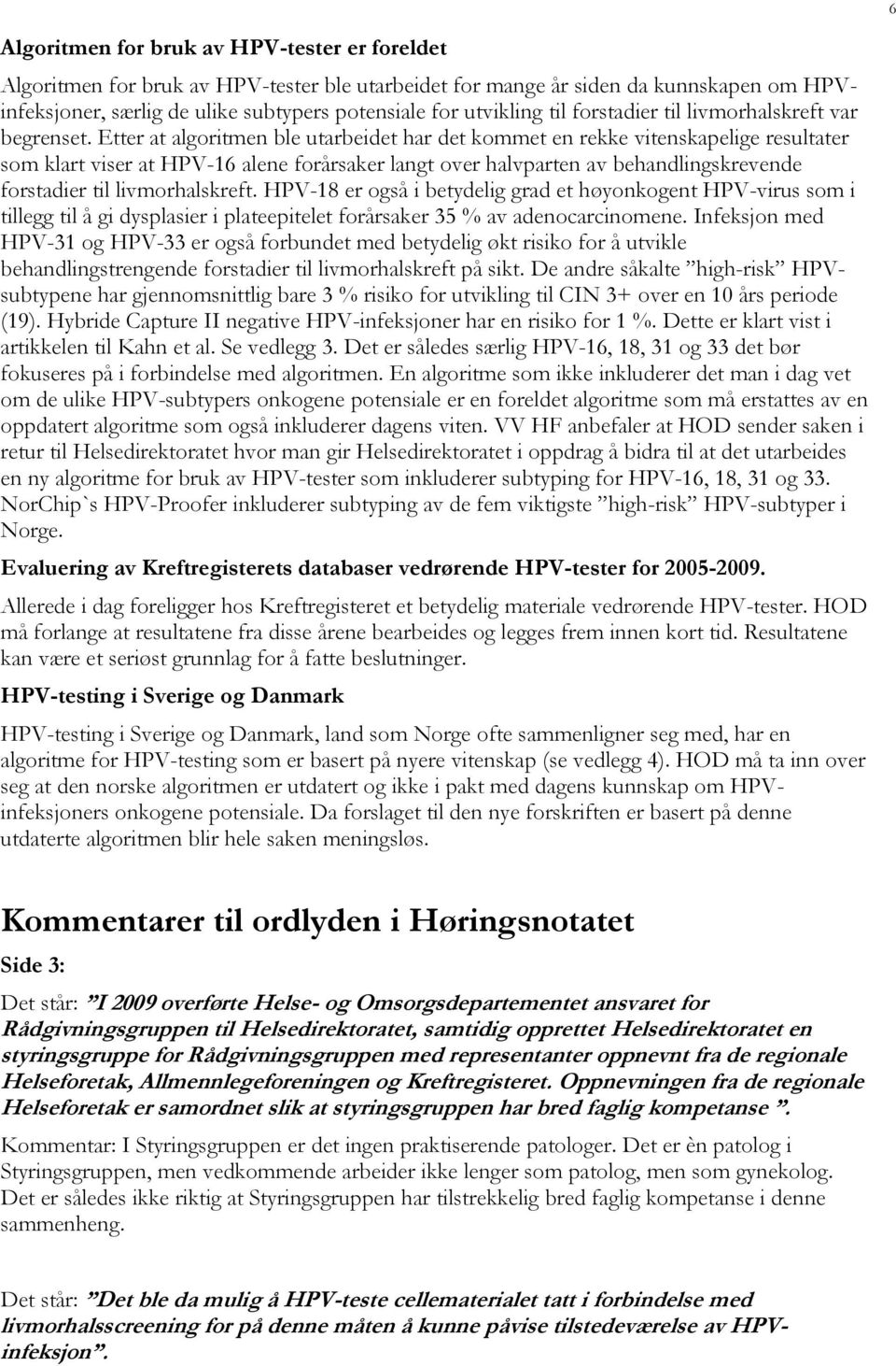 Etter at algoritmen ble utarbeidet har det kommet en rekke vitenskapelige resultater som klart viser at HPV-16 alene forårsaker langt over halvparten av behandlingskrevende forstadier til