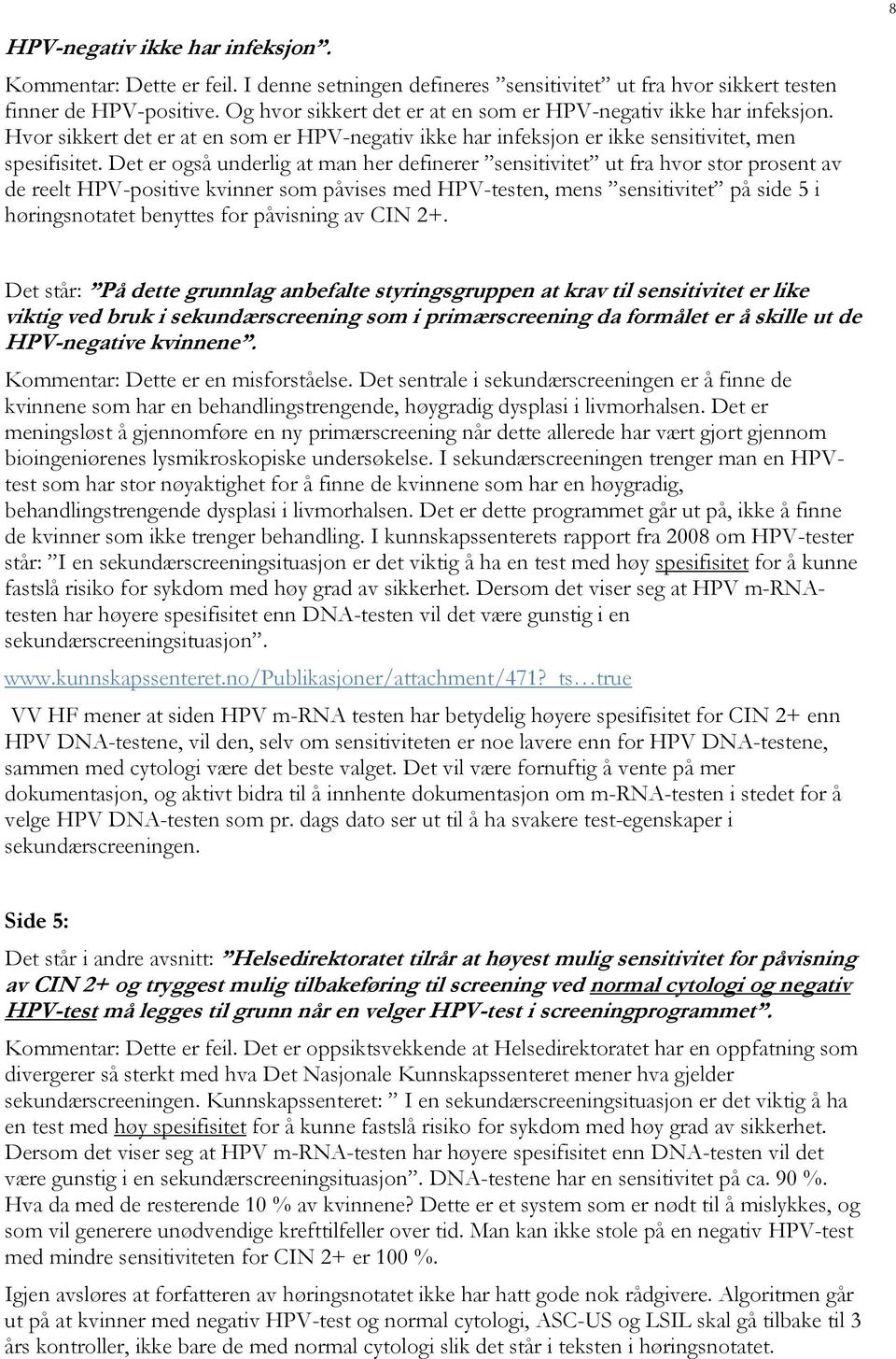 Det er også underlig at man her definerer sensitivitet ut fra hvor stor prosent av de reelt HPV-positive kvinner som påvises med HPV-testen, mens sensitivitet på side 5 i høringsnotatet benyttes for