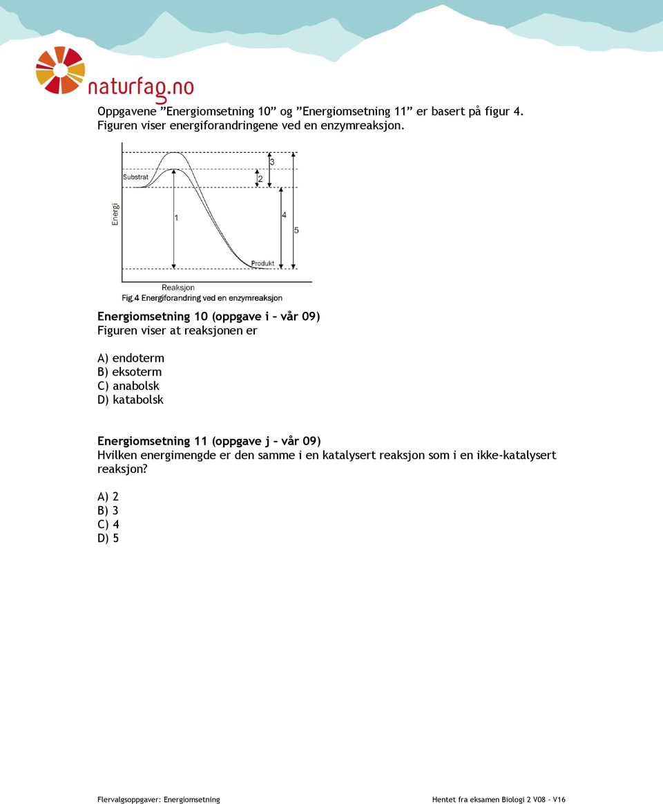 Energiomsetning 10 (oppgave i vår 09) Figuren viser at reaksjonen er A) endoterm B) eksoterm C)