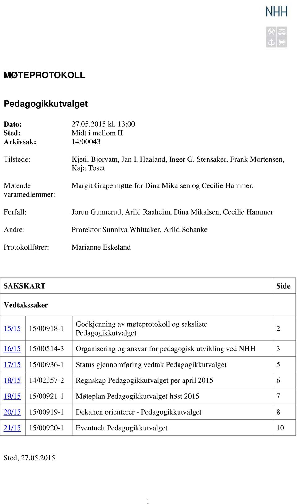 Jorun Gunnerud, Arild Raaheim, Dina Mikalsen, Cecilie Hammer Prorektor Sunniva Whittaker, Arild Schanke Marianne Eskeland SAKSKART Side ssaker 15/15 15/00918-1 Godkjenning av møteprotokoll og