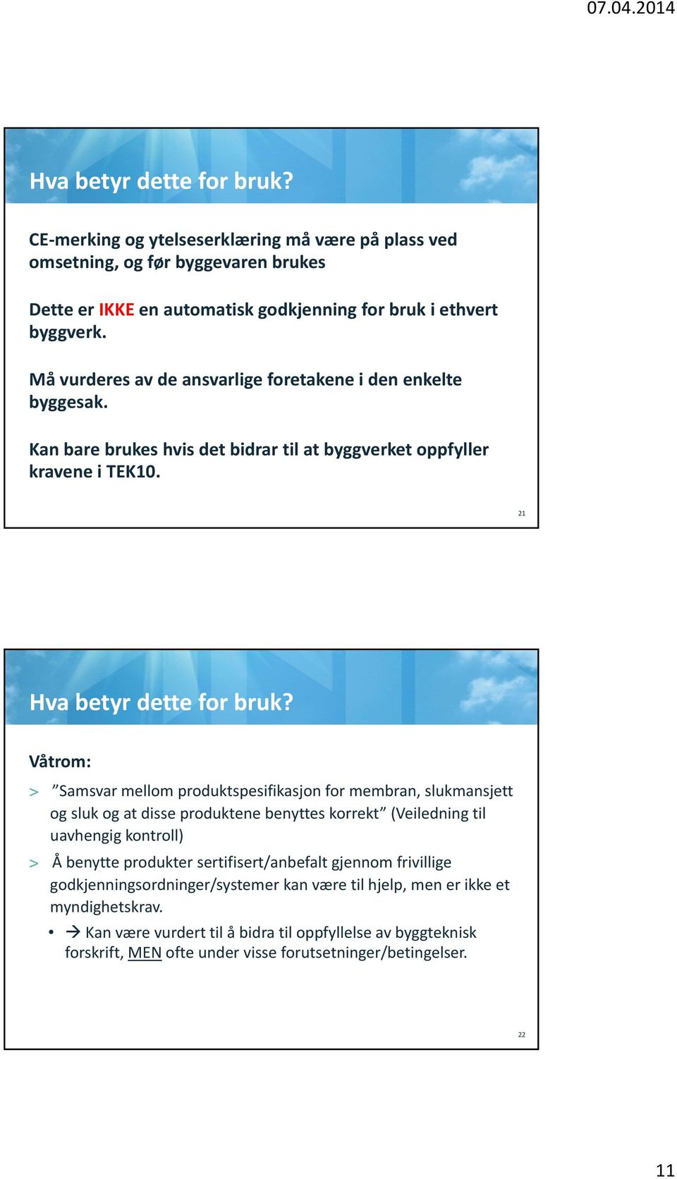 Våtrom: > Samsvar mellom produktspesifikasjon for membran, slukmansjett og sluk og at disse produktene benyttes korrekt (Veiledning til uavhengig kontroll) > Å benytte produkter