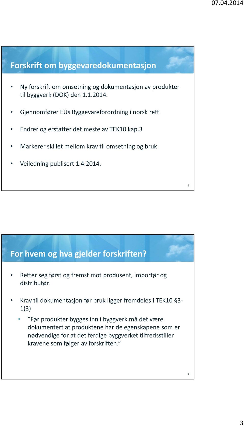 3 Markerer skillet mellom krav til omsetning og bruk Veiledning publisert 1.4.2014. 5 For hvem og hva gjelder forskriften?