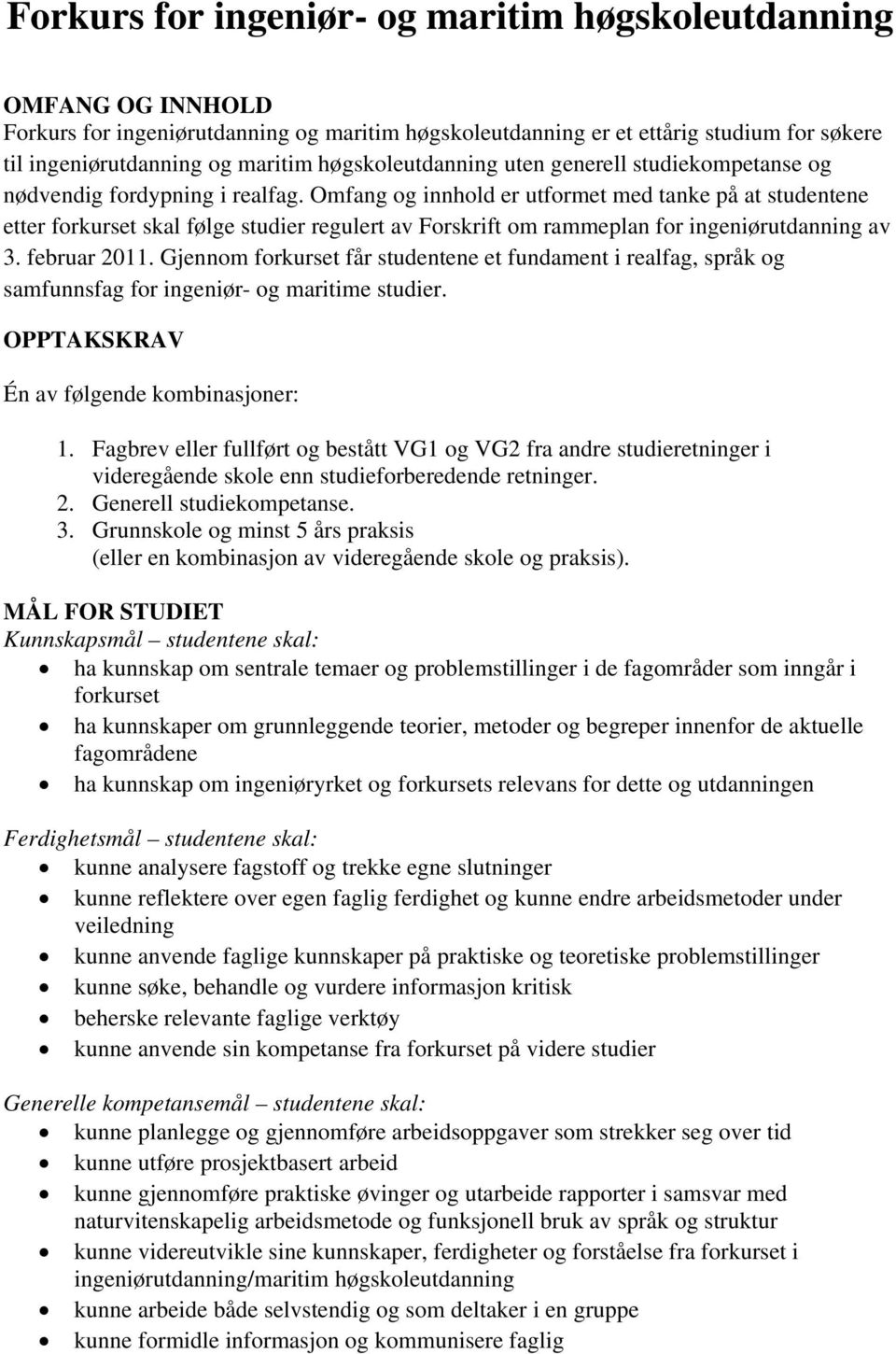 Omfang og innhold er utformet med tanke på at studentene etter forkurset skal følge studier regulert av Forskrift om rammeplan for ingeniørutdanning av 3. februar 2011.