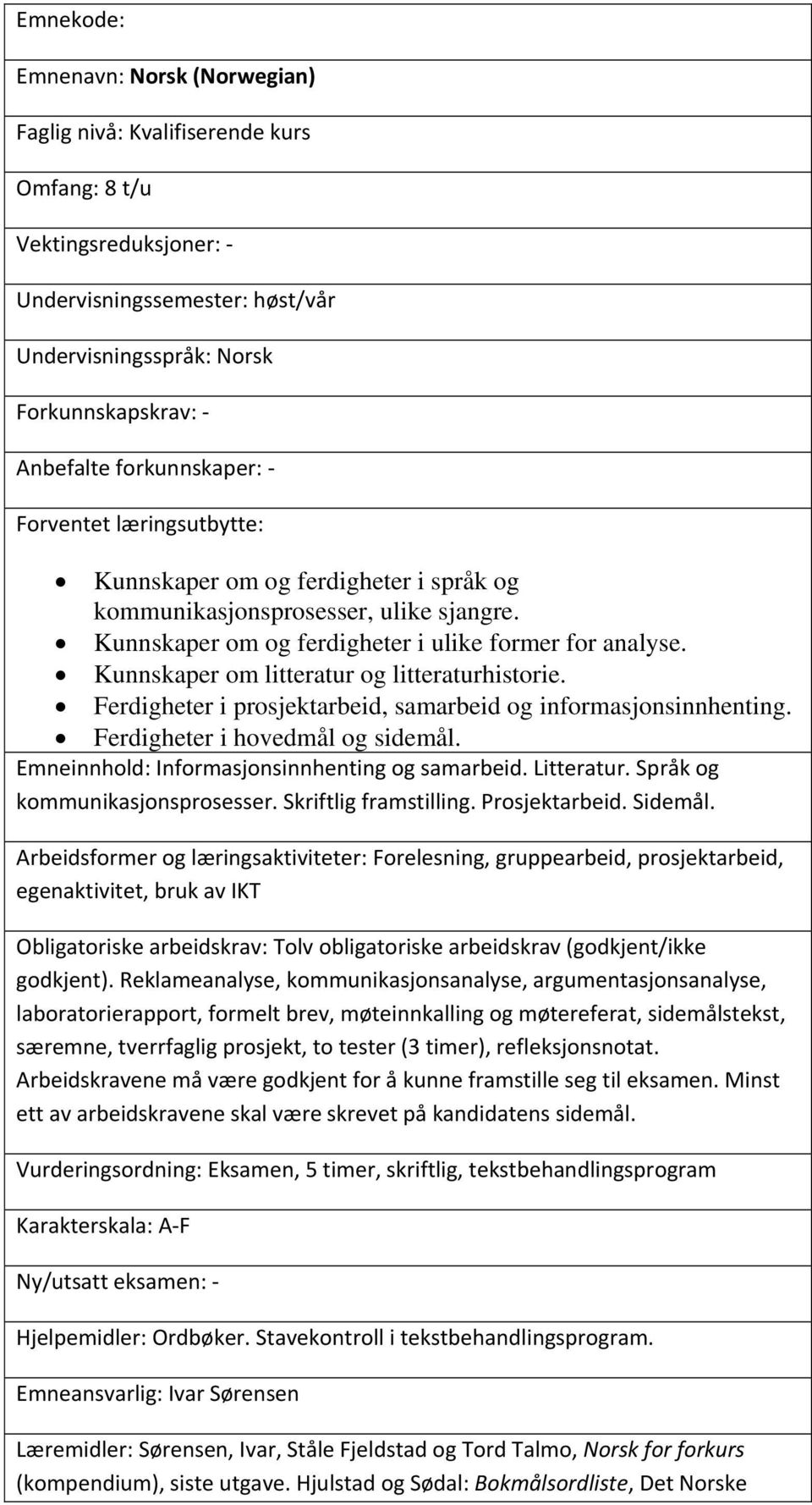 Kunnskaper om litteratur og litteraturhistorie. Ferdigheter i prosjektarbeid, samarbeid og informasjonsinnhenting. Ferdigheter i hovedmål og sidemål. Emneinnhold: Informasjonsinnhenting og samarbeid.