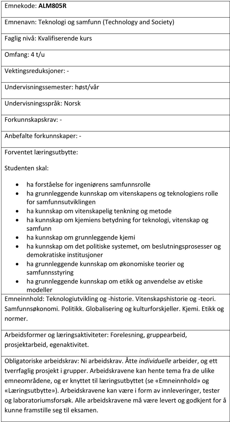 samfunnsutviklingen ha kunnskap om vitenskapelig tenkning og metode ha kunnskap om kjemiens betydning for teknologi, vitenskap og samfunn ha kunnskap om grunnleggende kjemi ha kunnskap om det