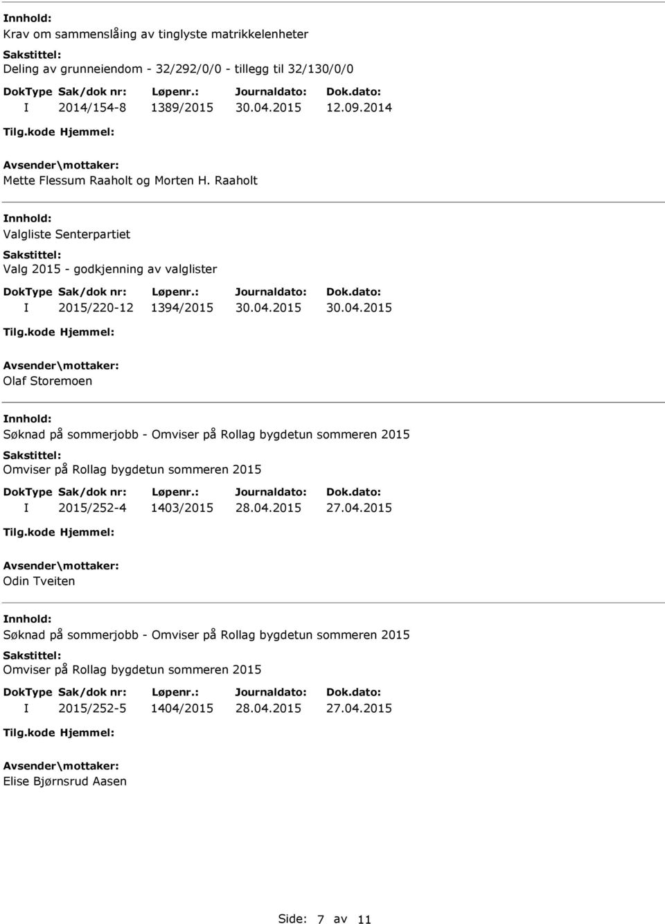 Raaholt nnhold: Valgliste Senterpartiet Valg 2015 - godkjenning av valglister 2015/220-12 1394/2015 Olaf Storemoen nnhold: Søknad på sommerjobb - Omviser