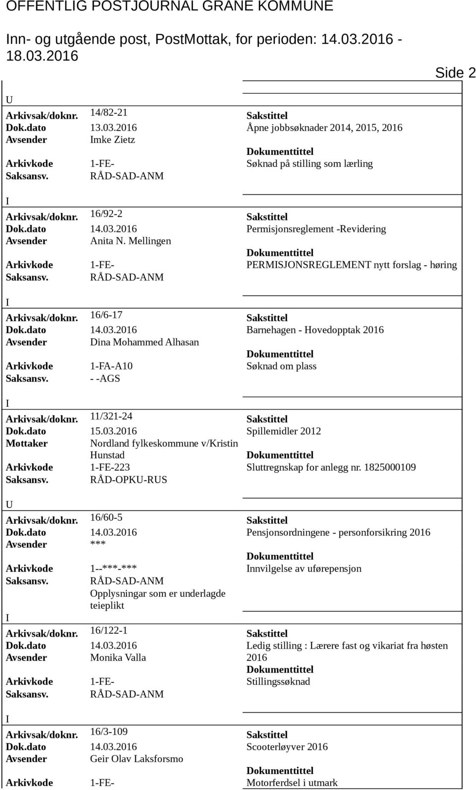 16/92-2 Sakstittel Dok.dato 14.03.2016 Permisjonsreglement -Revidering Avsender Anita N. Mellingen Arkivkode 1-FE- PERMSJONSREGLEMENT nytt forslag - høring Arkivsak/doknr. 16/6-17 Sakstittel Dok.