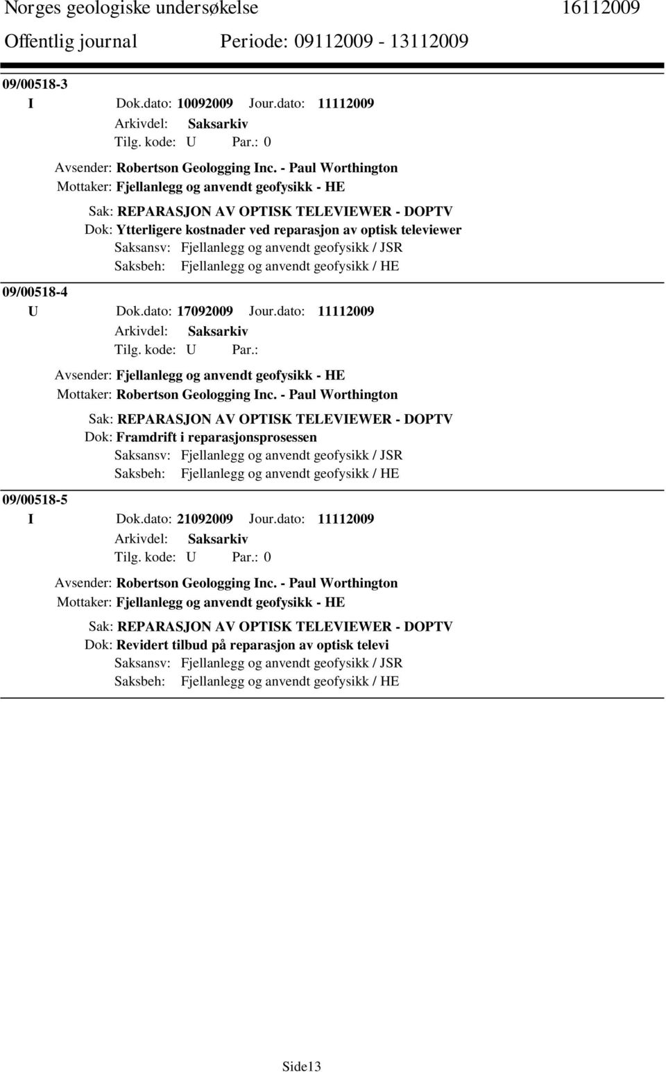 anvendt geofysikk / JSR Saksbeh: Fjellanlegg og anvendt geofysikk / HE 09/00518-4 U Dok.dato: 17092009 Jour.