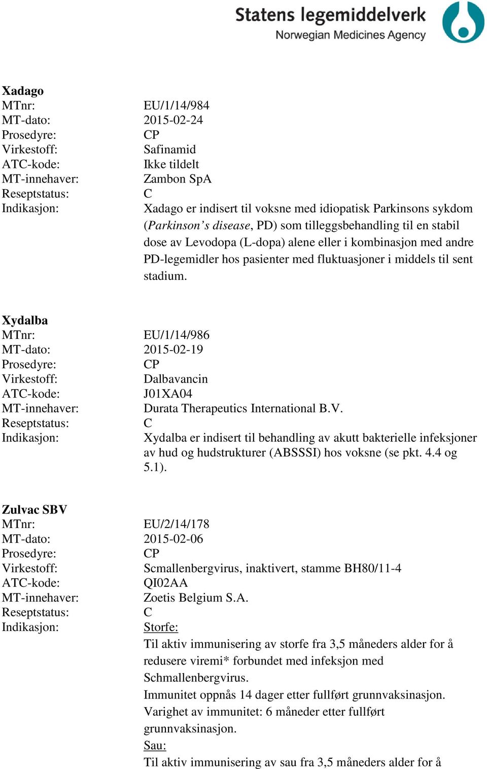 Xydalba MTnr: EU/1/14/986 MT-dato: 2015-02-19 P Dalbavancin J01XA04 Durata Therapeutics International B.V.