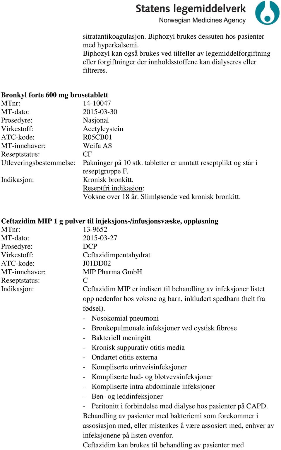 Bronkyl forte 600 mg brusetablett MTnr: 14-10047 MT-dato: 2015-03-30 Acetylcystein R05B01 Weifa AS F Utleveringsbestemmelse: Pakninger på 10 stk.