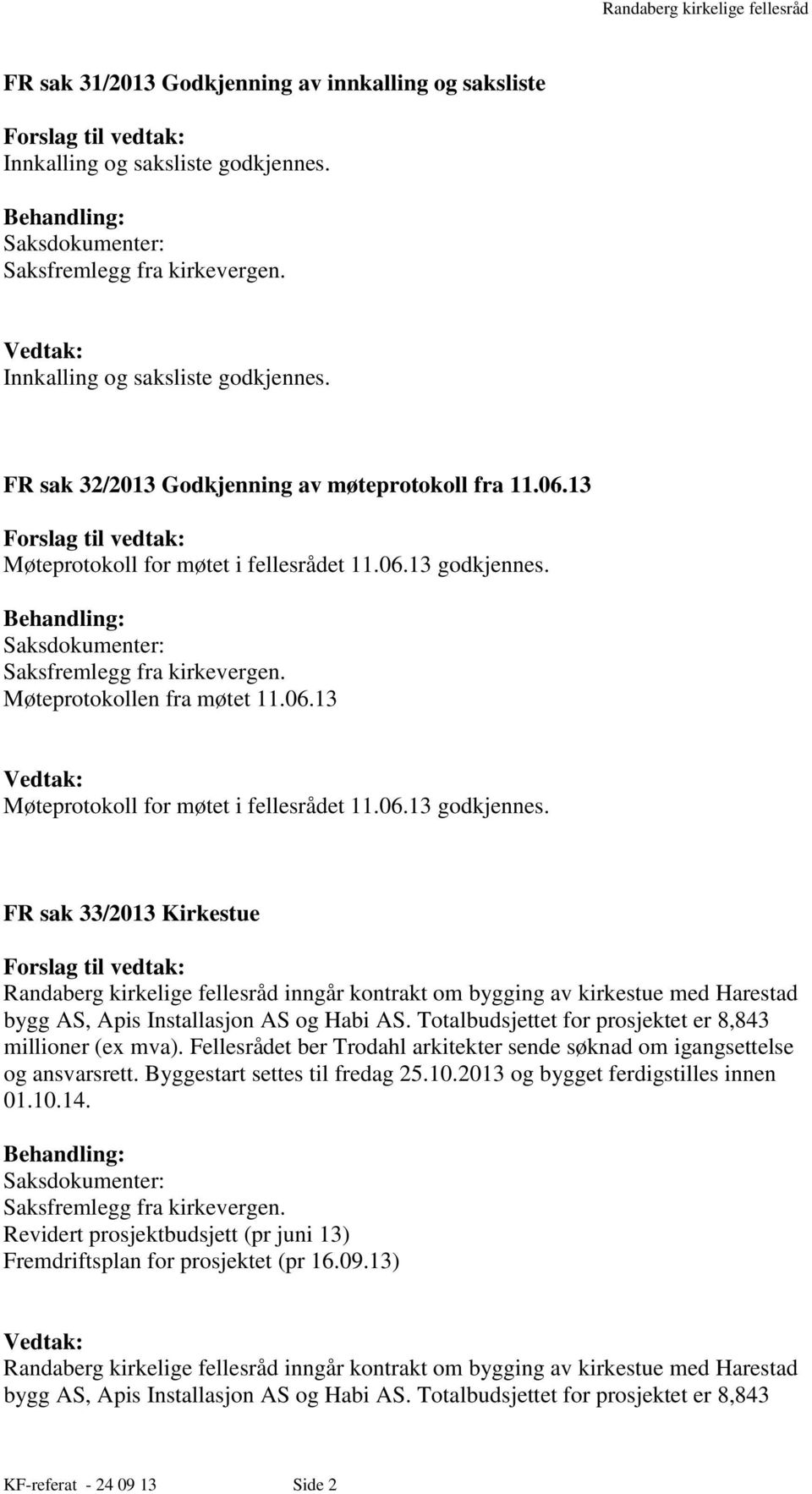 Møteprotokollen fra møtet 11.06. FR sak 33/2013 Kirkestue Randaberg kirkelige fellesråd inngår kontrakt om bygging av kirkestue med Harestad bygg AS, Apis Installasjon AS og Habi AS.