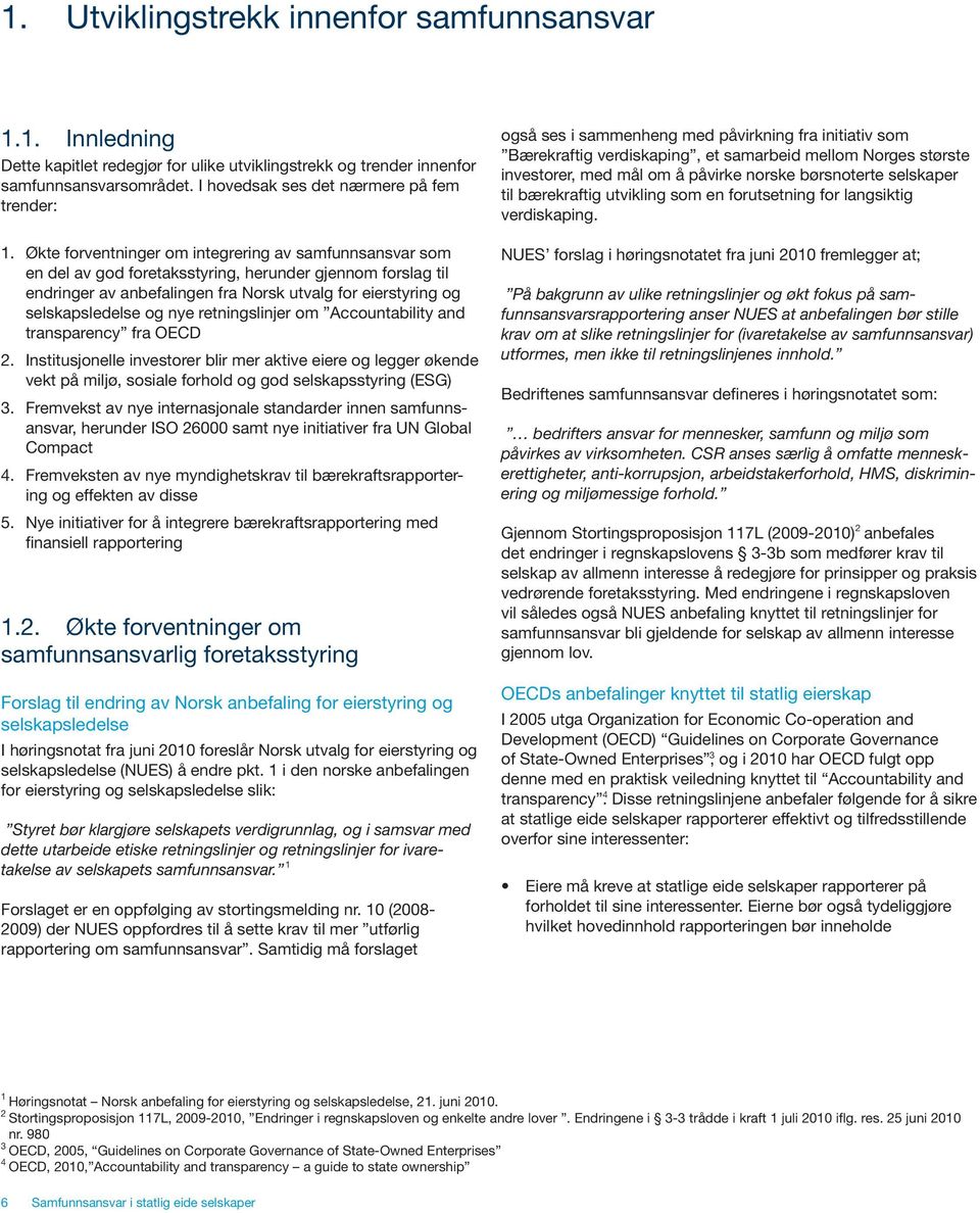 nye retningslinjer om Accountability and transparency fra OECD 2. Institusjonelle investorer blir mer aktive eiere og legger økende vekt på miljø, sosiale forhold og god selskapsstyring (ESG) 3.