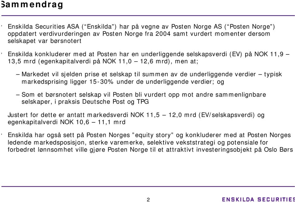 summen av de underliggende verdier typisk markedsprising ligger 15-30% under de underliggende verdier; og Som et børsnotert selskap vil Posten bli vurdert opp mot andre sammenlignbare selskaper, i