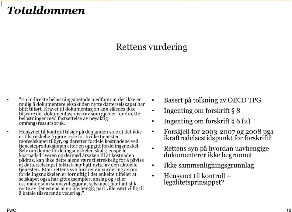 Hensynet til kontroll tilsier på den annen side at det ikke er tilstrekkelig å gjøre rede for hvilke tjenester morselskapet tilbyr, og deretter fordele kostnadene ved tjenesteproduksjonen etter en