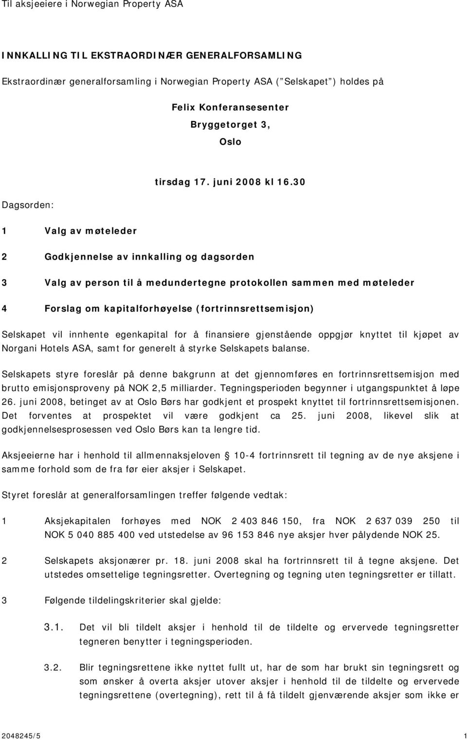 30 1 Valg av møteleder 2 Godkjennelse av innkalling og dagsorden 3 Valg av person til å medundertegne protokollen sammen med møteleder 4 Forslag om kapitalforhøyelse (fortrinnsrettsemisjon) Selskapet