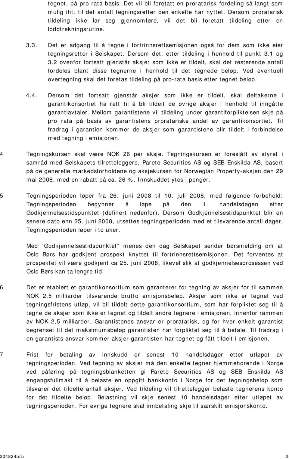 3. Det er adgang til å tegne i fortrinnsrettsemisjonen også for dem som ikke eier tegningsretter i Selskapet. Dersom det, etter tildeling i henhold til punkt 3.1 og 3.