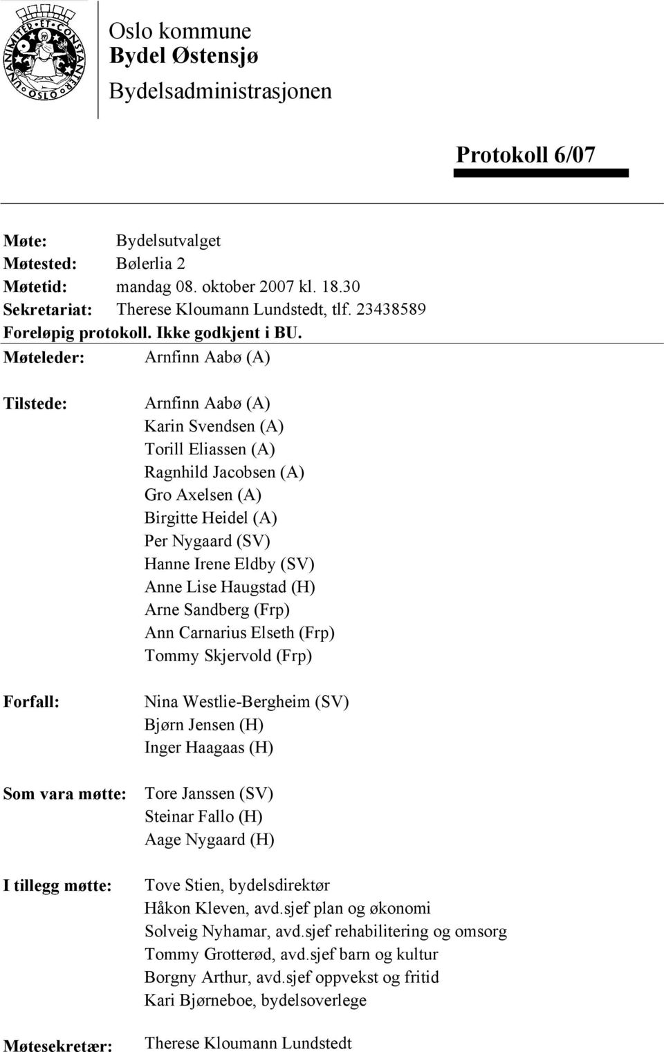 Møteleder: Arnfinn Aabø (A) Tilstede: Forfall: Som vara møtte: I tillegg møtte: Møtesekretær: Arnfinn Aabø (A) Karin Svendsen (A) Torill Eliassen (A) Ragnhild Jacobsen (A) Gro Axelsen (A) Birgitte