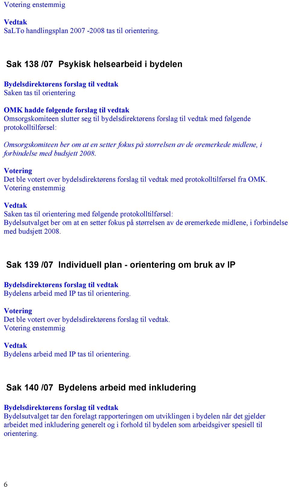 protokolltilførsel: Omsorgskomiteen ber om at en setter fokus på størrelsen av de øremerkede midlene, i forbindelse med budsjett 2008.