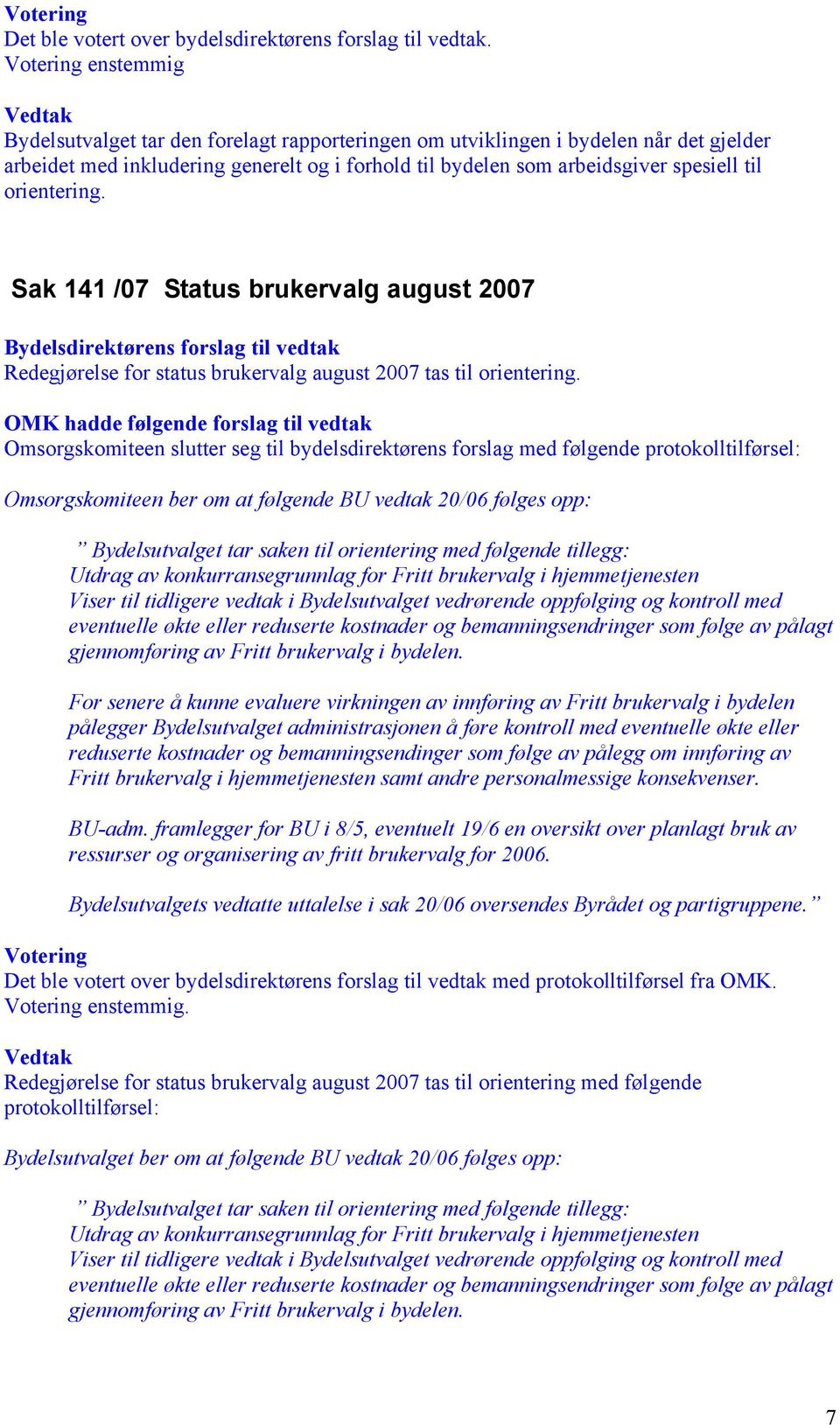 OMK hadde følgende forslag til vedtak Omsorgskomiteen slutter seg til bydelsdirektørens forslag med følgende protokolltilførsel: Omsorgskomiteen ber om at følgende BU vedtak 20/06 følges opp: