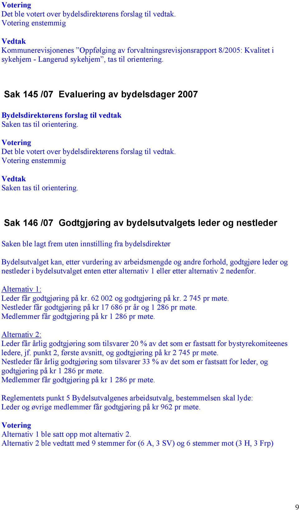 Sak 146 /07 Godtgjøring av bydelsutvalgets leder og nestleder Saken ble lagt frem uten innstilling fra bydelsdirektør Bydelsutvalget kan, etter vurdering av arbeidsmengde og andre forhold, godtgjøre