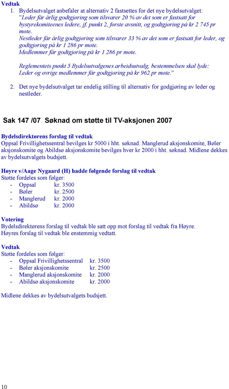 Medlemmer får godtgjøring på kr 1 286 pr møte. Reglementets punkt 5 Bydelsutvalgenes arbeidsutvalg, bestemmelsen skal lyde: Leder og øvrige medlemmer får godtgjøring på kr 962 pr møte. 2. Det nye bydelsutvalget tar endelig stilling til alternativ for godgjøring av leder og nestleder.