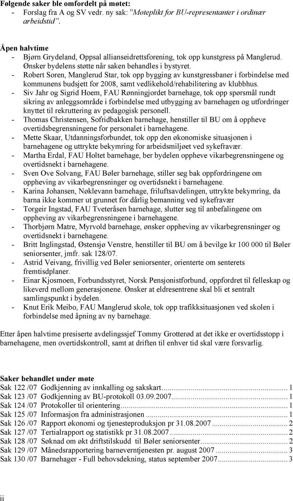 - Robert Soren, Manglerud Star, tok opp bygging av kunstgressbaner i forbindelse med kommunens budsjett for 2008, samt vedlikehold/rehabilitering av klubbhus.