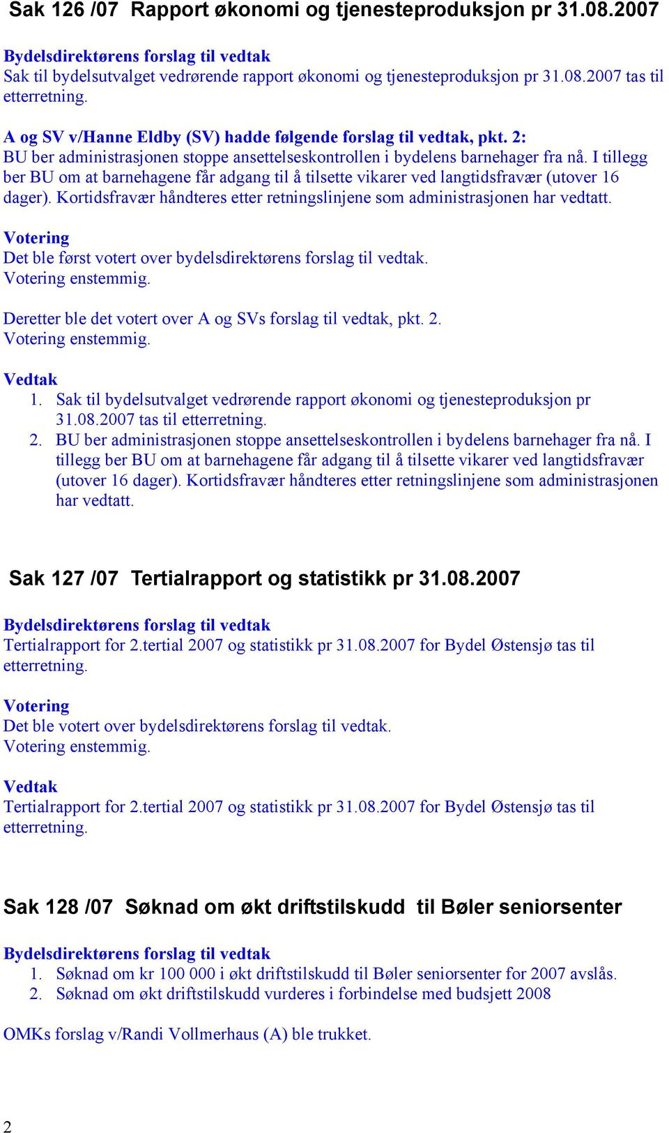 I tillegg ber BU om at barnehagene får adgang til å tilsette vikarer ved langtidsfravær (utover 16 dager). Kortidsfravær håndteres etter retningslinjene som administrasjonen har vedtatt.