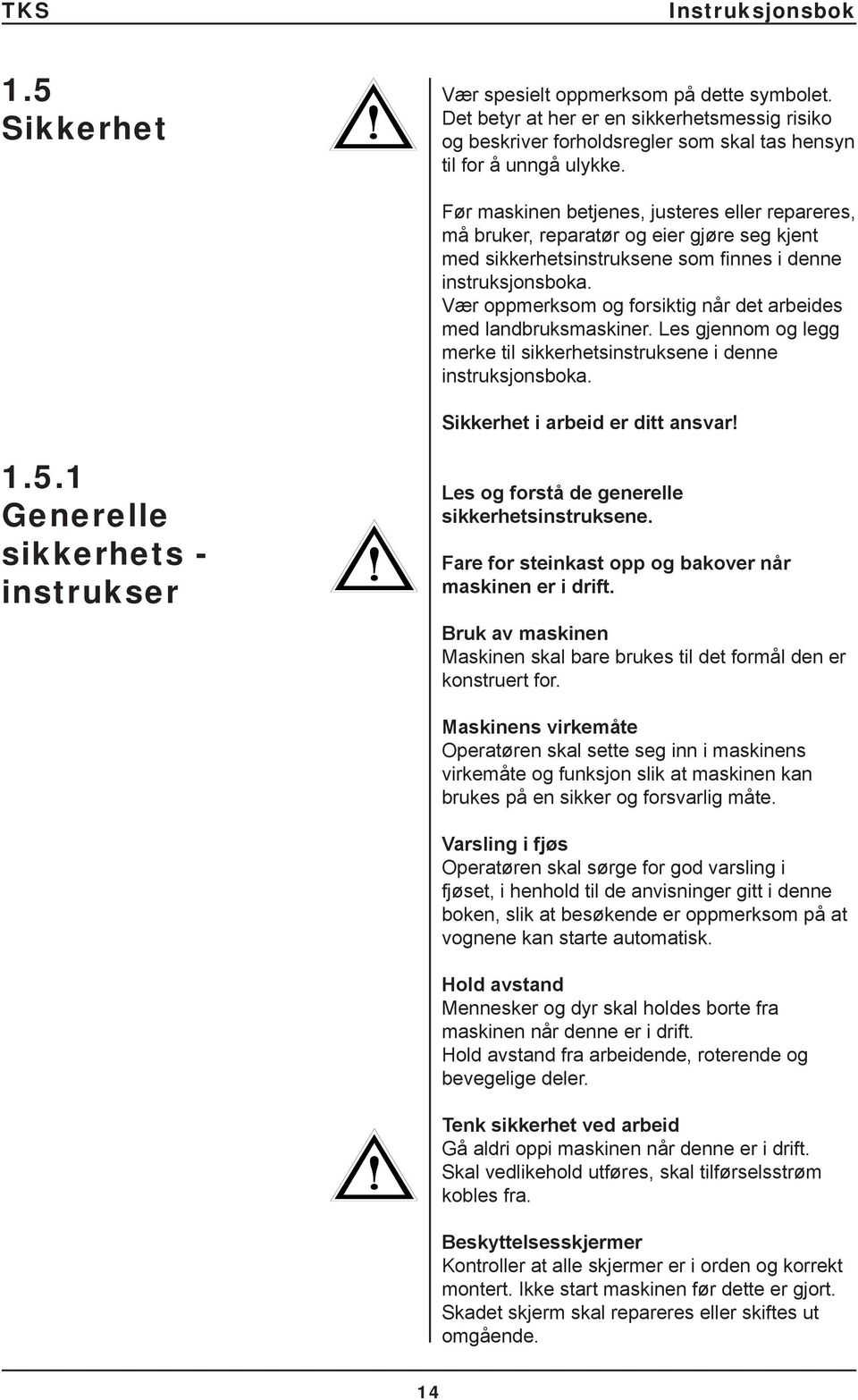 Vær oppmerksom og forsiktig når det arbeides med landbruksmaskiner. Les gjennom og legg merke til sikkerhetsinstruksene i denne instruksjonsboka. Sikkerhet i arbeid er ditt ansvar! 1.5.