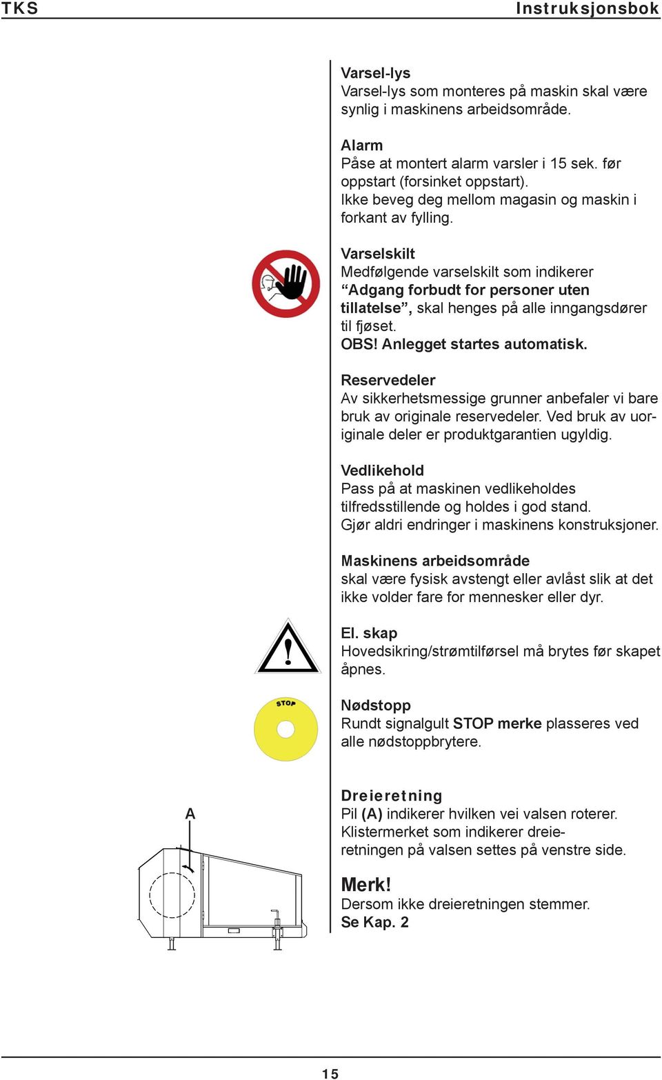 Varselskilt Medfølgende varselskilt som indikerer Adgang forbudt for personer uten tillatelse, skal henges på alle inngangsdører til fjøset. OBS! Anlegget startes automatisk.