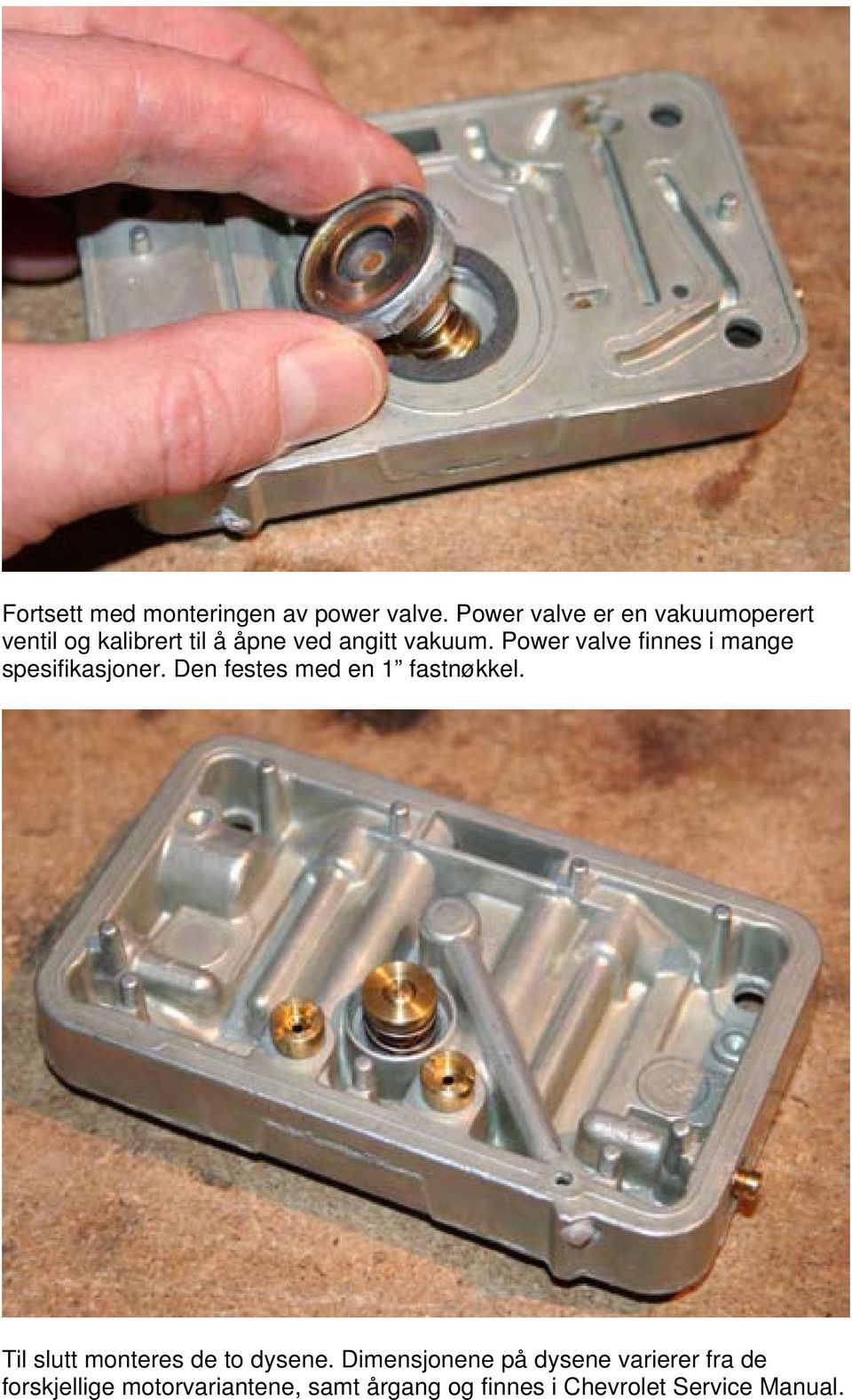 Power valve finnes i mange spesifikasjoner. Den festes med en 1 fastnøkkel.
