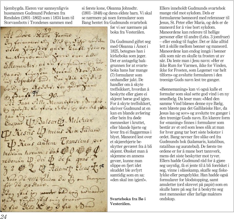 Da Gudmund giftet seg med Oleanna i Åmot i 1825, betegnes han i kirkeboka som jeger. Det er antagelig bakgrunnen for at svarteboka hans har mange (7) formularer som omhandler jakt.