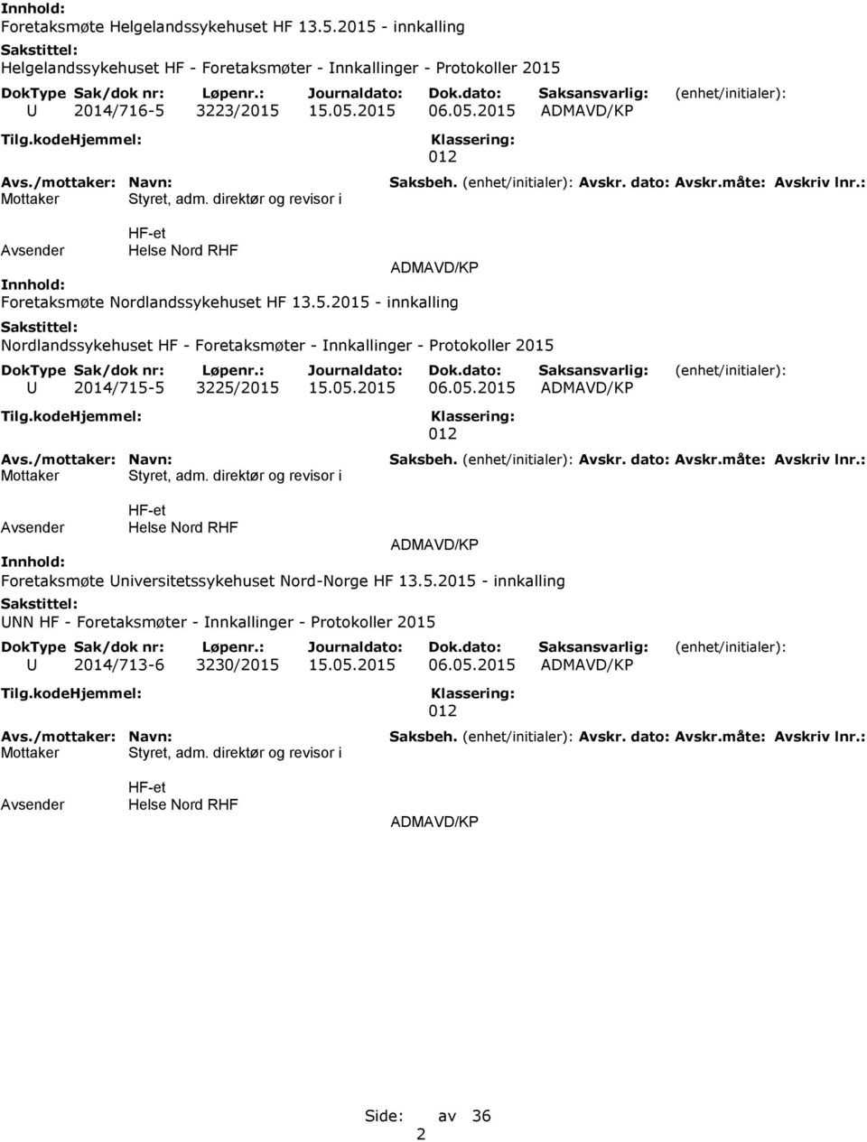 05.2015 06.05.2015 Styret, adm. direktør og revisor i HF-et Foretaksmøte Universitetssykehuset Nord-Norge HF 13.5.2015 - innkalling UNN HF - Foretaksmøter - Innkallinger - Protokoller 2015 U 2014/713-6 3230/2015 15.