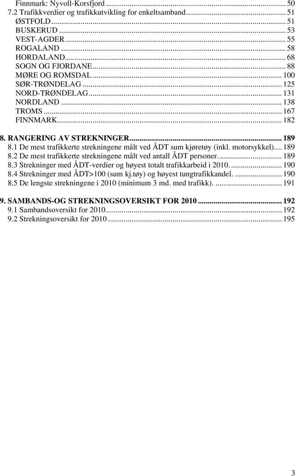 1 De mest trafikkerte strekningene målt ved ÅDT sum kjøretøy (inkl. motorsykkel)... 189 8.2 De mest trafikkerte strekningene målt ved antall ÅDT personer... 189 8.3 Strekninger med ÅDT-verdier og høyest totalt trafikkarbeid i 2010.