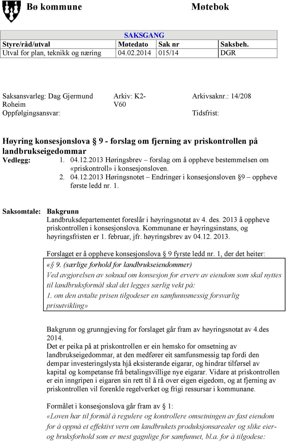 : 14/208 Tidsfrist: Høyring konsesjonslova 9 - forslag om fjerning av priskontrollen på landbrukseigedommar Vedlegg: 1. 04.12.