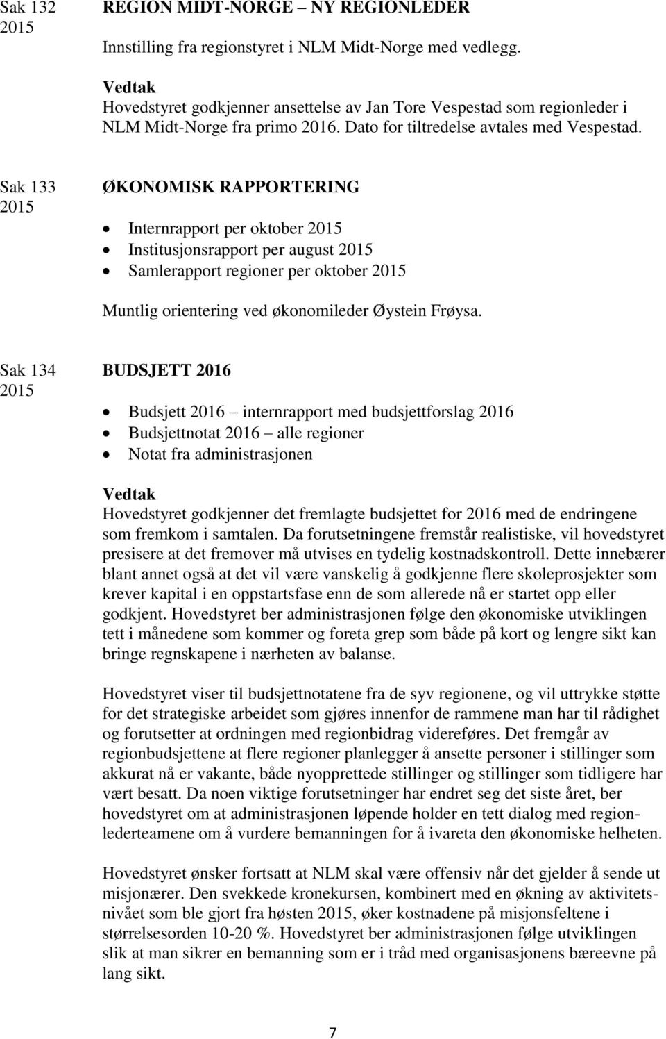 Sak 133 ØKONOMISK RAPPORTERING Internrapport per oktober Institusjonsrapport per august Samlerapport regioner per oktober Muntlig orientering ved økonomileder Øystein Frøysa.