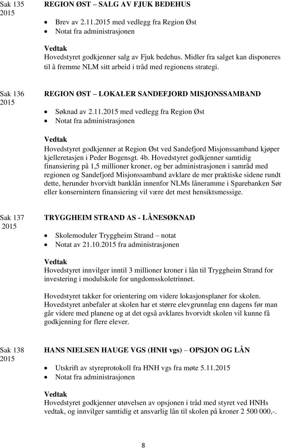 med vedlegg fra Region Øst Hovedstyret godkjenner at Region Øst ved Sandefjord Misjonssamband kjøper kjelleretasjen i Peder Bogensgt. 4b.