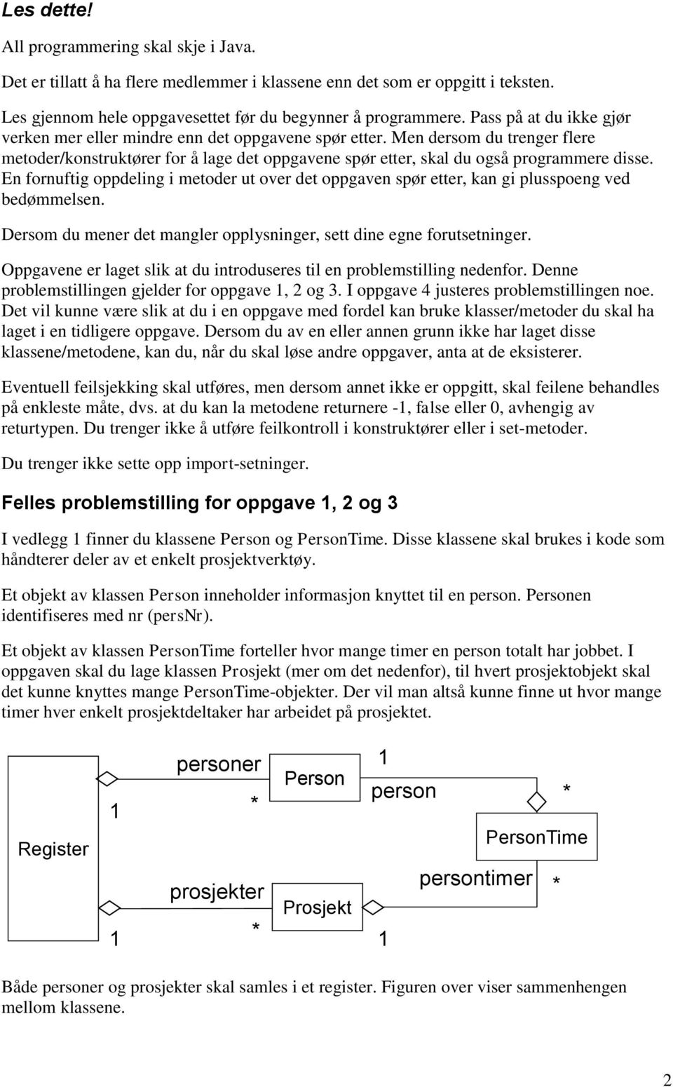 En fornuftig oppdeling i metoder ut over det oppgaven spør etter, kan gi plusspoeng ved bedømmelsen. Dersom du mener det mangler opplysninger, sett dine egne forutsetninger.