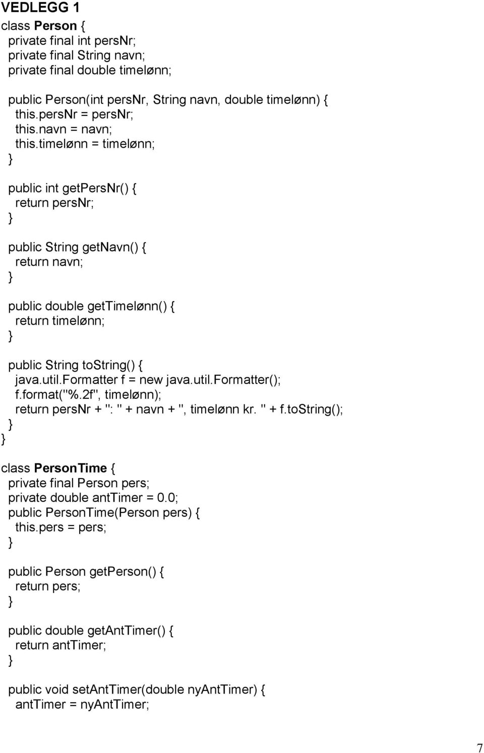 util.formatter f = new java.util.formatter(); f.format("%.2f", timelønn); return persnr + ": " + navn + ", timelønn kr. " + f.