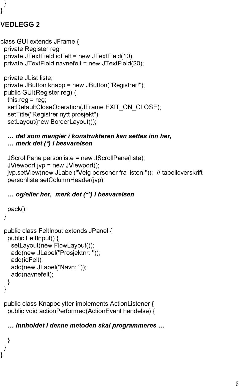 exit_on_close); settitle("registrer nytt prosjekt"); setlayout(new BorderLayout()); det som mangler i konstruktøren kan settes inn her, merk det (*) i besvarelsen JScrollPane personliste = new