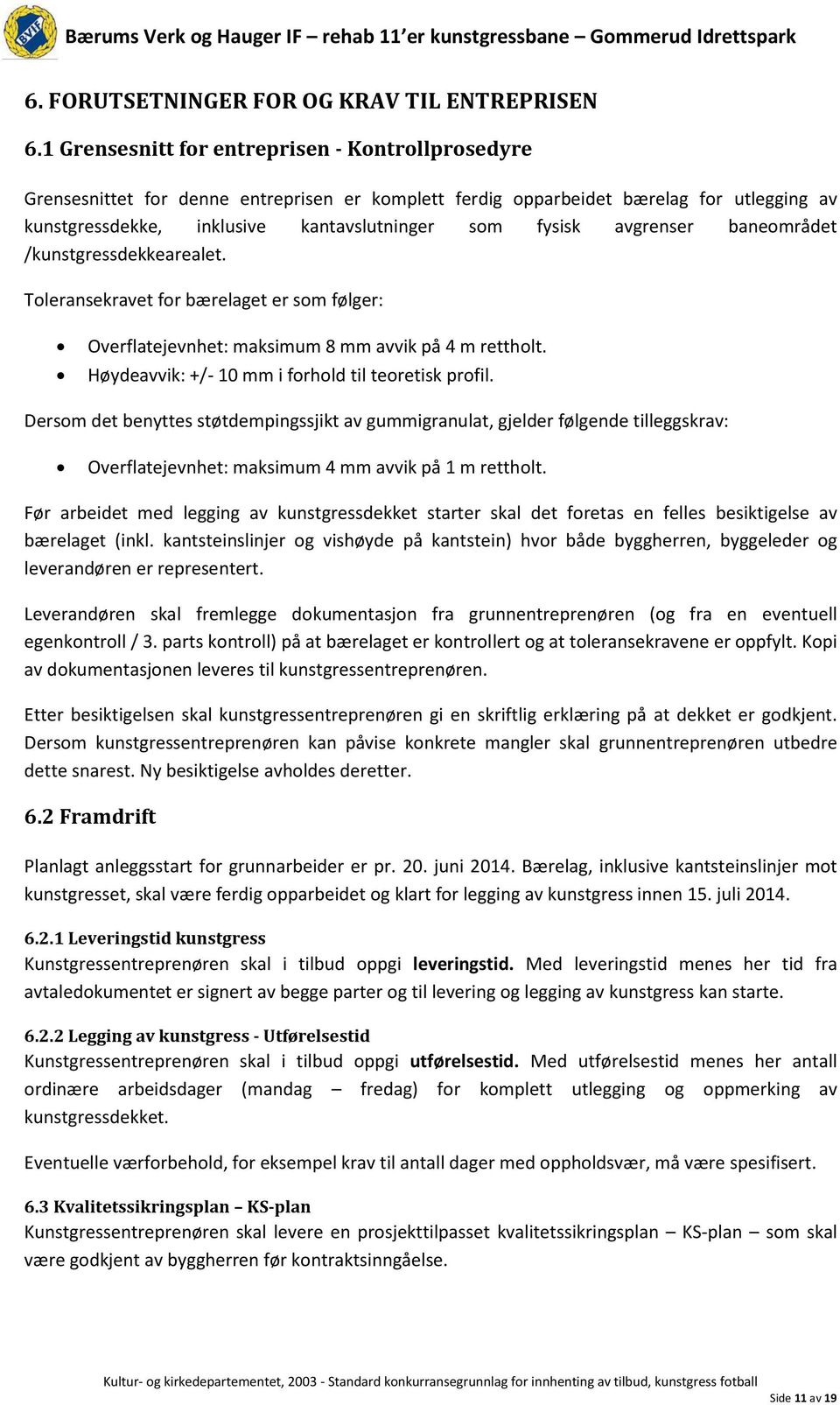 avgrenser baneområdet /kunstgressdekkearealet. Toleransekravet for bærelaget er som følger: Overflatejevnhet: maksimum 8 mm avvik på 4 m rettholt. Høydeavvik: +/- 10 mm i forhold til teoretisk profil.