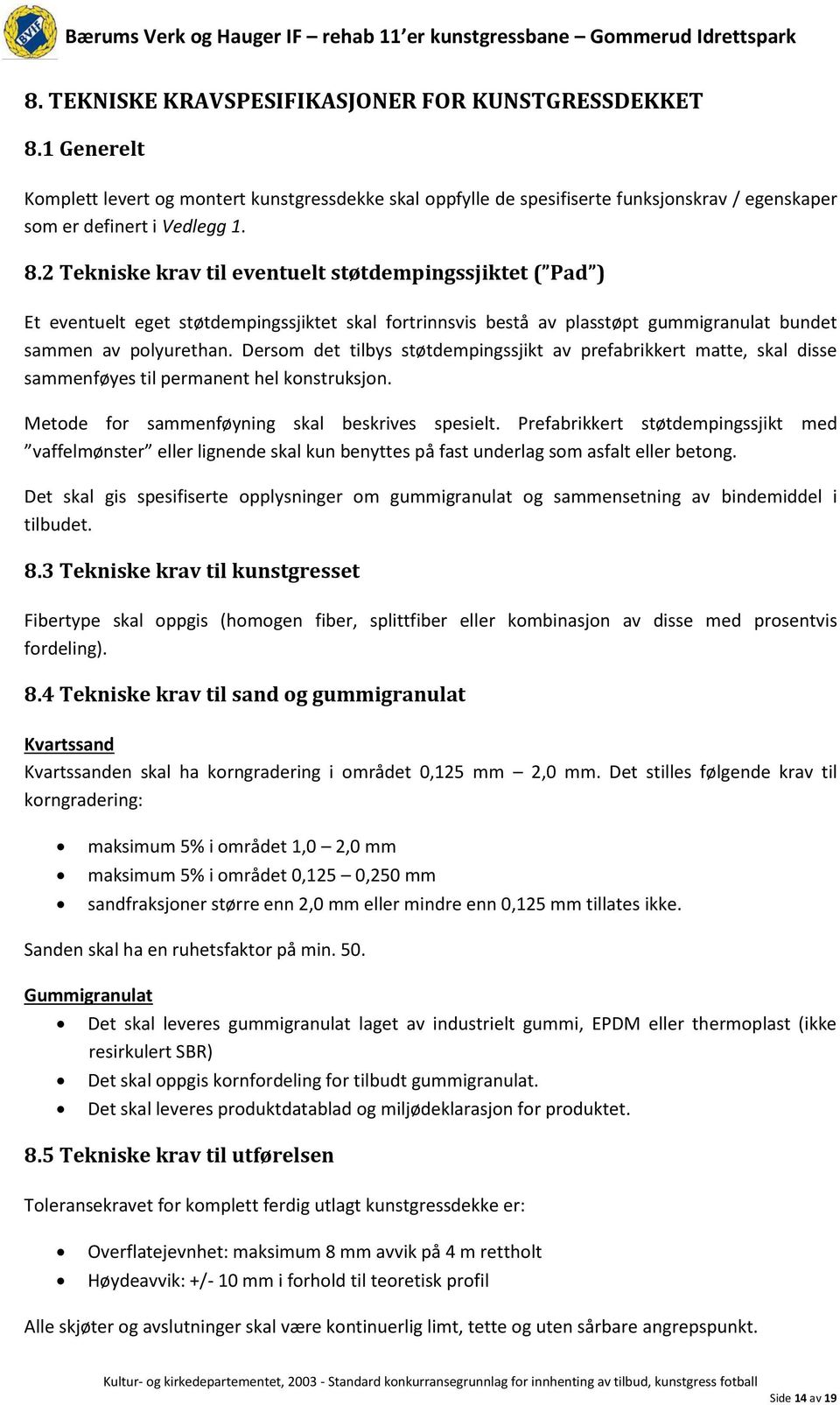 2 Tekniske krav til eventuelt støtdempingssjiktet ( Pad ) Et eventuelt eget støtdempingssjiktet skal fortrinnsvis bestå av plasstøpt gummigranulat bundet sammen av polyurethan.