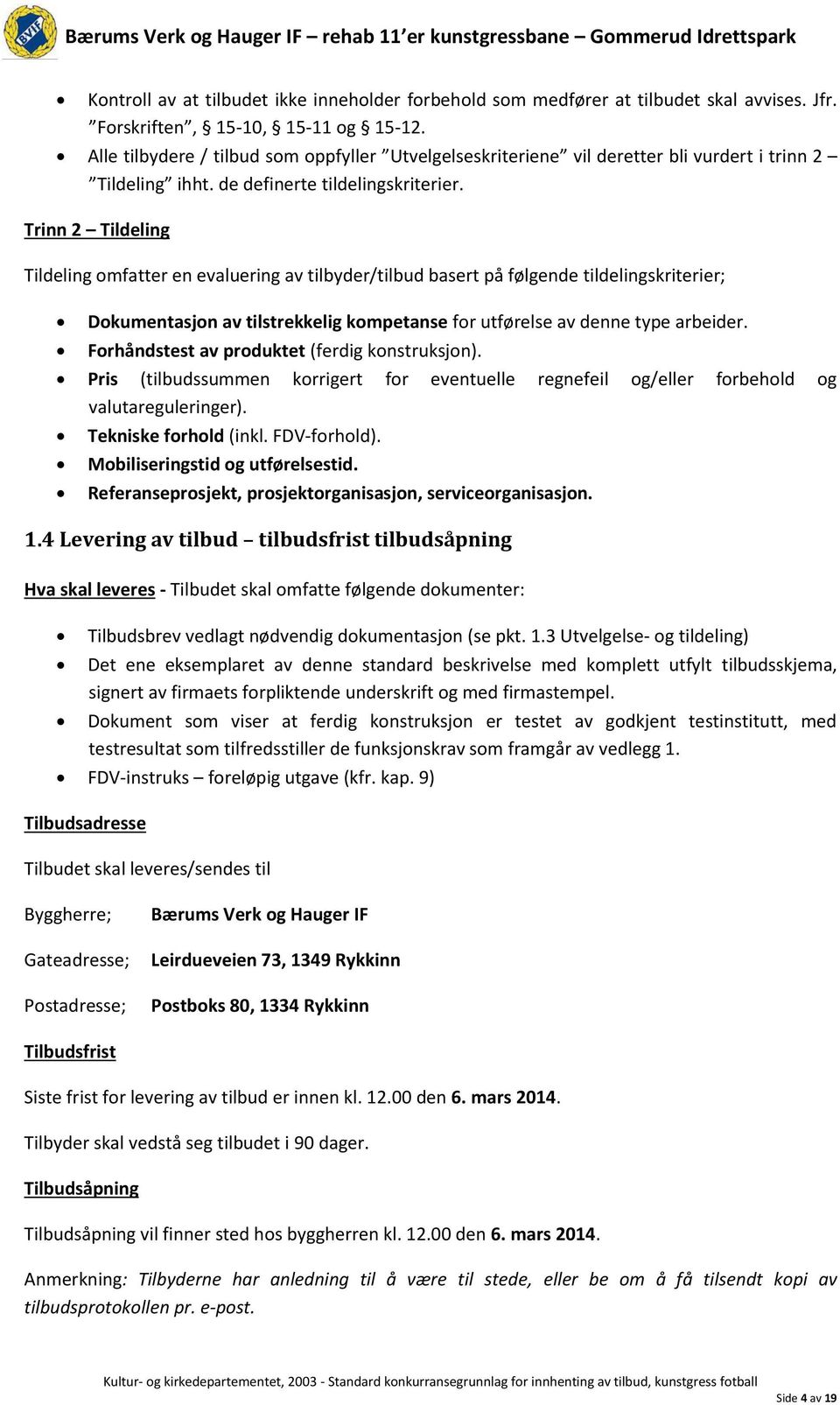 Trinn 2 Tildeling Tildeling omfatter en evaluering av tilbyder/tilbud basert på følgende tildelingskriterier; Dokumentasjon av tilstrekkelig kompetanse for utførelse av denne type arbeider.